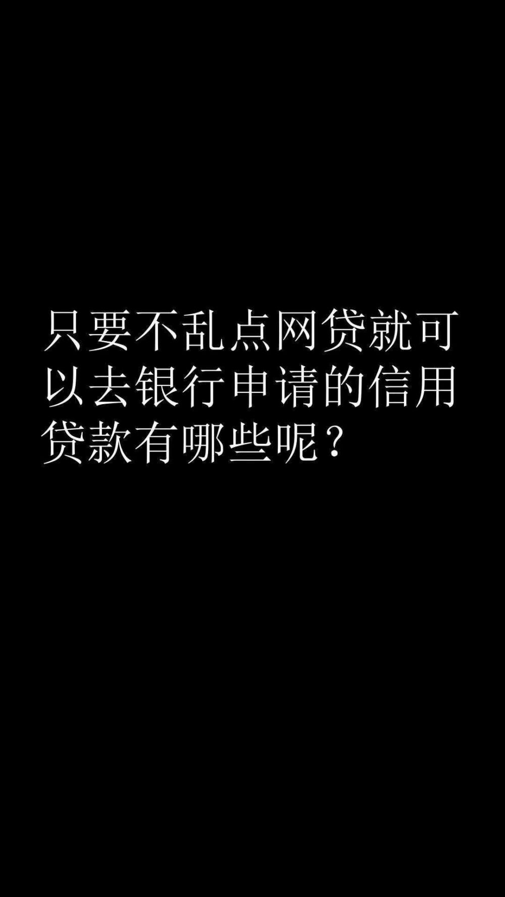 只要不乱点网贷就可以去银行申请的信用贷款有哪些呢？