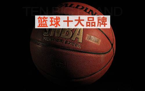 篮球十大品牌 篮球品牌排行榜 篮球品牌「最新排行」